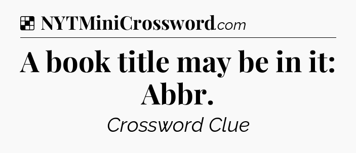 Solution: A book title may be in it: Abbr - NYT Crossword