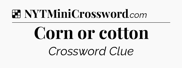 Solution: Corn or cotton - NYT Crossword