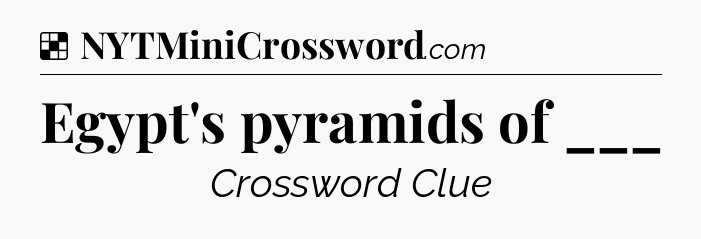 Solution: Egypt's pyramids of ___ - NYT Crossword