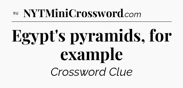 Egypt's pyramids, for example - WSJ Crossword