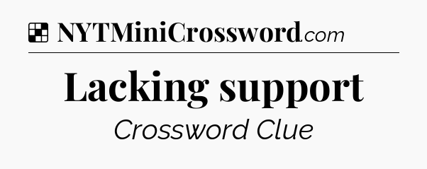 Solution: Lacking support - NYT Crossword