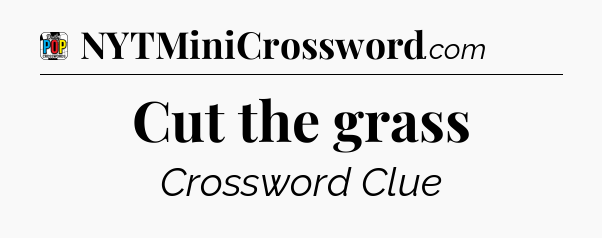 Cut the grass Crossword Clue