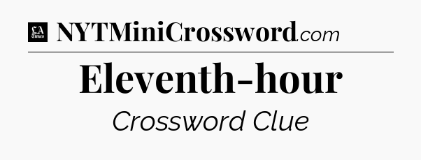 Eleventh-hour - LA Times Crossword