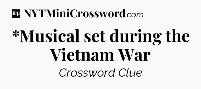 *Musical set during the Vietnam War Crossword Clue