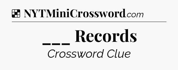 Solution: ___ Records - NYT Crossword