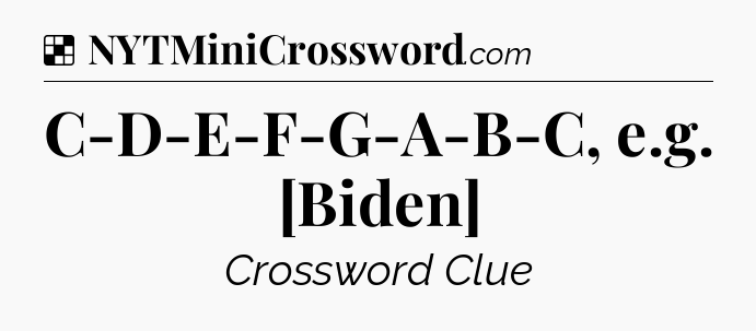 Solution: C-D-E-F-G-A-B-C, e.g. [Biden] - NYT Crossword
