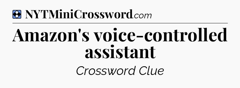 Solution: Amazon's voice-controlled assistant - NYT Mini Crossword