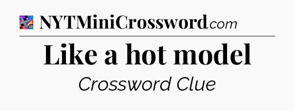 Like a hot model Crossword Clue
