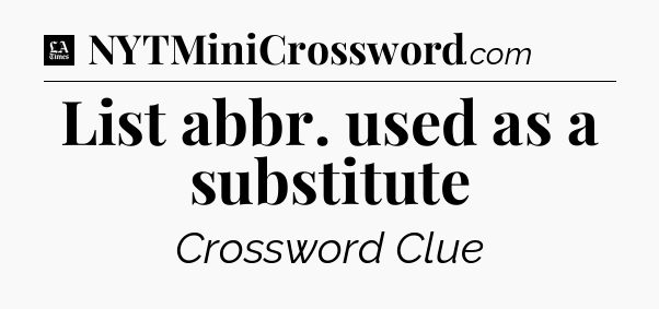 List abbr. used as a substitute - LA Times Crossword