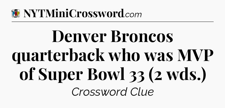 Denver Broncos quarterback who was MVP of Super Bowl 33 (2 wds.) Crossword Clue
