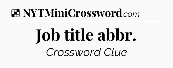 Solution: Job title abbr - NYT Crossword