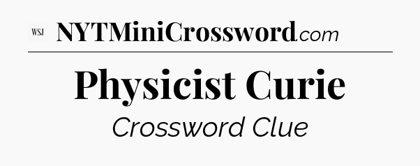 Physicist Curie - WSJ Crossword