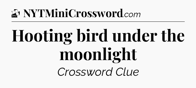 Hooting bird under the moonlight - Daily Themed Classic Crossword