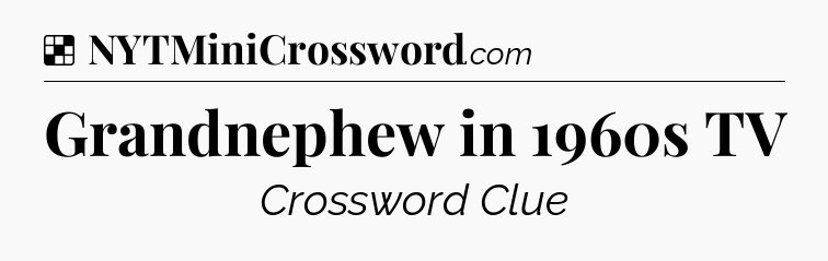 Solution: Grandnephew in 1960s TV - NYT Crossword