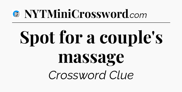 Spot for a couple's massage Crossword Clue