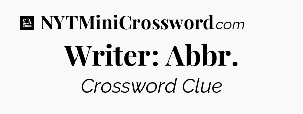 Writer: Abbr - LA Times Crossword