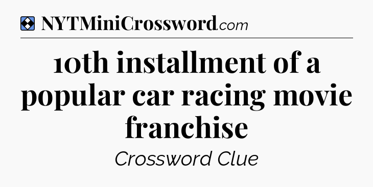 Solution: 10th installment of a popular car racing movie franchise - NYT Mini Crossword
