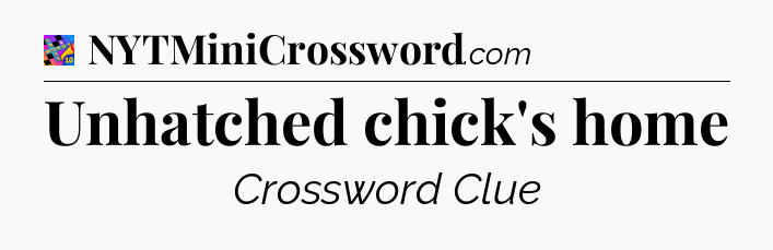 Unhatched chick's home Crossword Clue