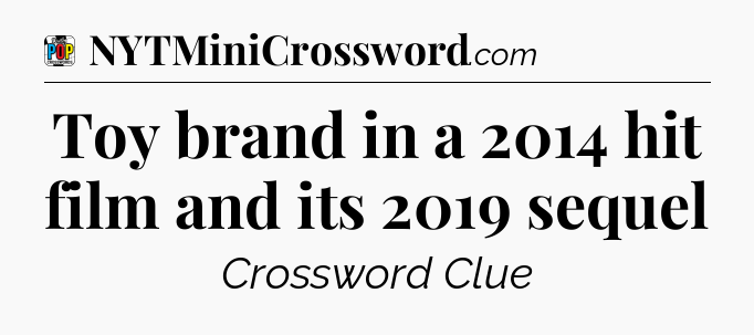 Toy brand in a 2014 hit film and its 2019 sequel Crossword Clue