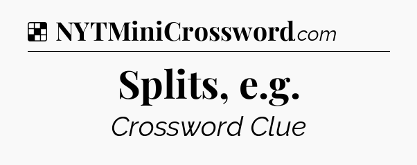 Solution: Splits, e.g - NYT Crossword