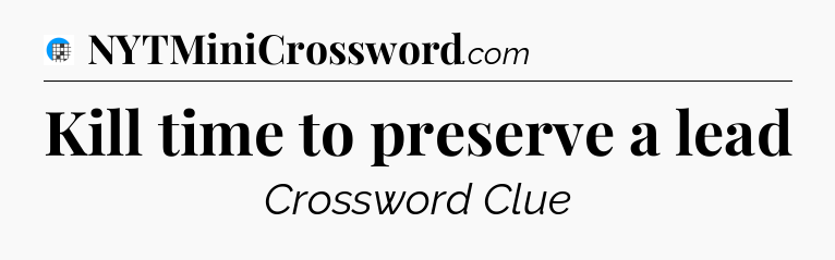 Kill time to preserve a lead Crossword Clue