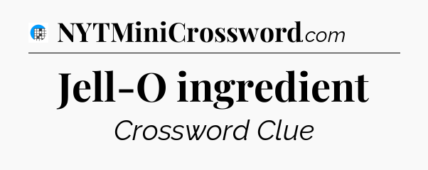 Jell-O ingredient Crossword Clue