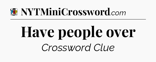 Have people over Crossword Clue