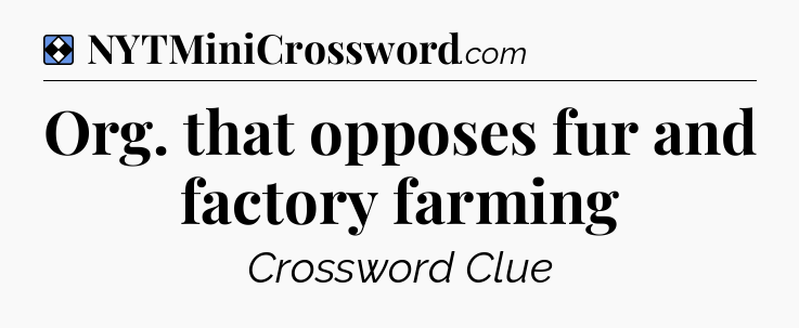 Solution: Org. that opposes fur and factory farming - NYT Mini Crossword