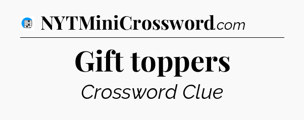 Gift toppers Crossword Clue