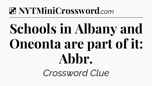 Solution: Schools in Albany and Oneonta are part of it: Abbr - NYT Crossword