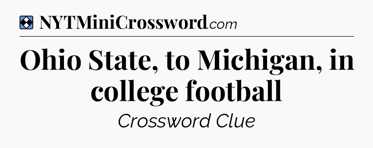 Solution: Ohio State, to Michigan, in college football - NYT Mini Crossword