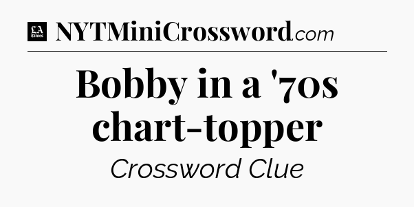 Bobby in a '70s chart-topper - LA Times Crossword