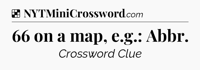 Solution: 66 on a map, e.g.: Abbr - NYT Crossword