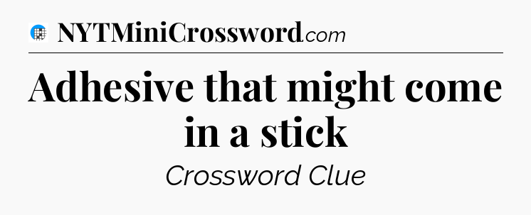 Adhesive that might come in a stick Crossword Clue