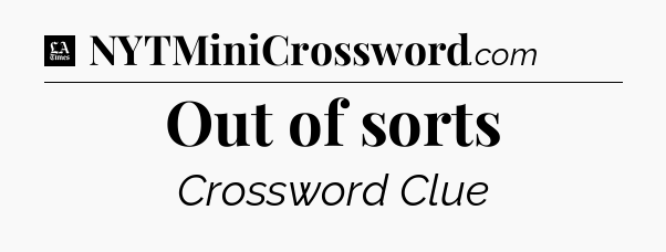 Out of sorts - LA Times Crossword