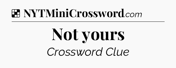 Solution: Not yours - NYT Crossword