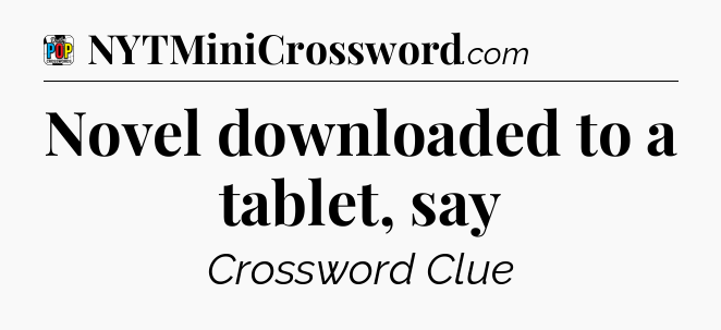 Novel downloaded to a tablet, say Crossword Clue
