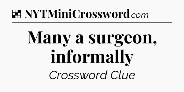 Solution: Many a surgeon, informally - NYT Crossword