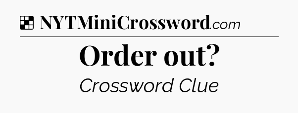 Solution: Order out - NYT Crossword