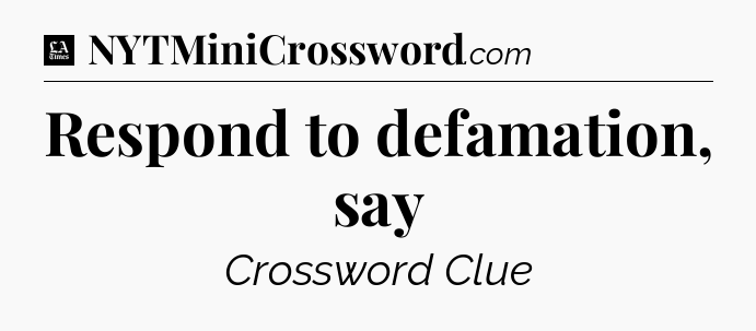 Respond to defamation, say - LA Times Crossword