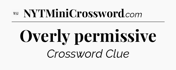 Overly permissive - WSJ Crossword