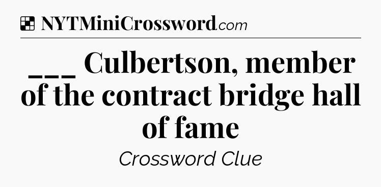 Solution: ___ Culbertson, member of the contract bridge hall of fame - NYT Crossword