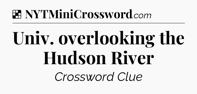 Solution: Univ. overlooking the Hudson River - NYT Crossword