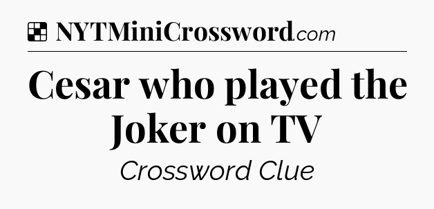 Solution: Cesar who played the Joker on TV - NYT Crossword