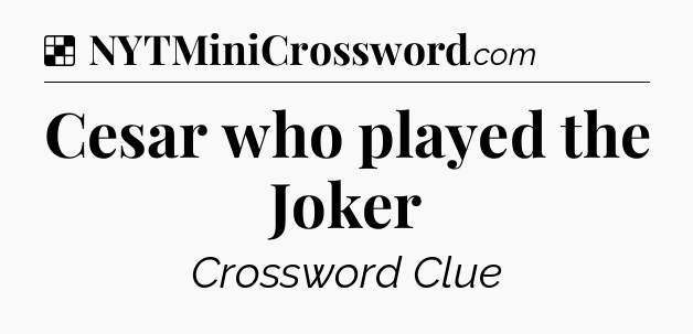 Solution: Cesar who played the Joker - NYT Crossword