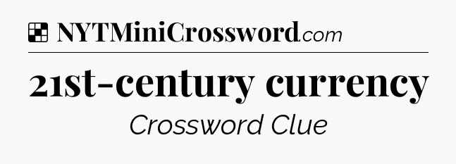 Solution: 21st-century currency - NYT Crossword