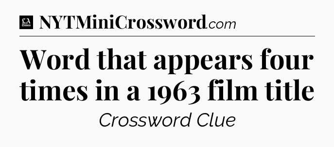 Word that appears four times in a 1963 film title - LA Times Crossword