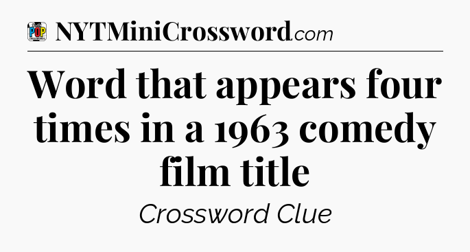 Word that appears four times in a 1963 comedy film title Crossword Clue