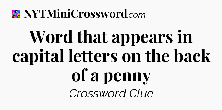 Word that appears in capital letters on the back of a penny Crossword Clue