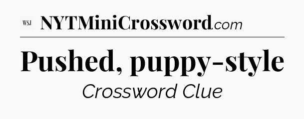 Pushed, puppy-style - WSJ Crossword